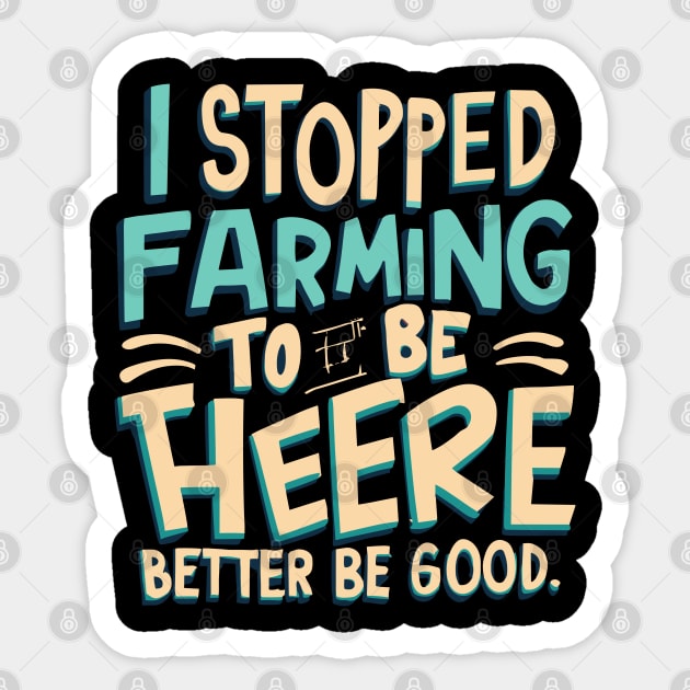 I Stopped Farming To Be Here This Better Be Good Sticker by CosmicCat